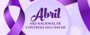 Mês Nacional de Controle do Câncer – Conheça um pouco mais…